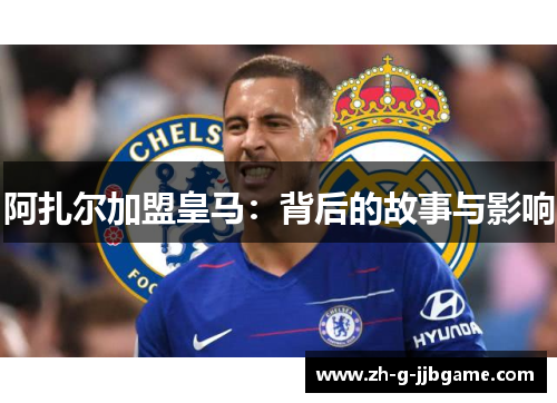 阿扎尔加盟皇马：背后的故事与影响