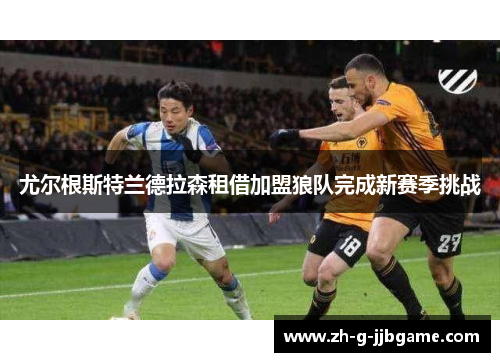 尤尔根斯特兰德拉森租借加盟狼队完成新赛季挑战