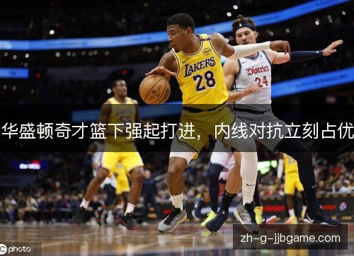 华盛顿奇才篮下强起打进，内线对抗立刻占优